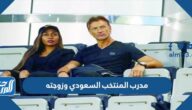 معلومات عن مدرب المنتخب السعودي وزوجته