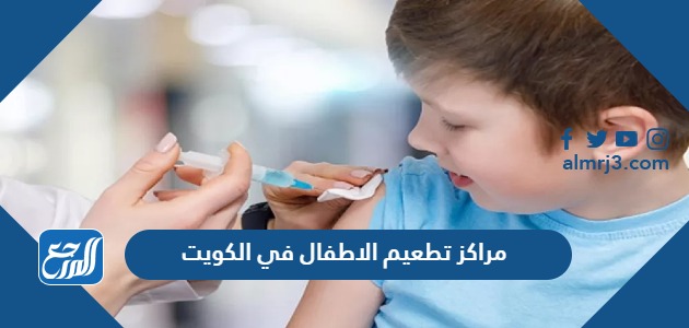 مراكز تطعيم الاطفال في الكويت