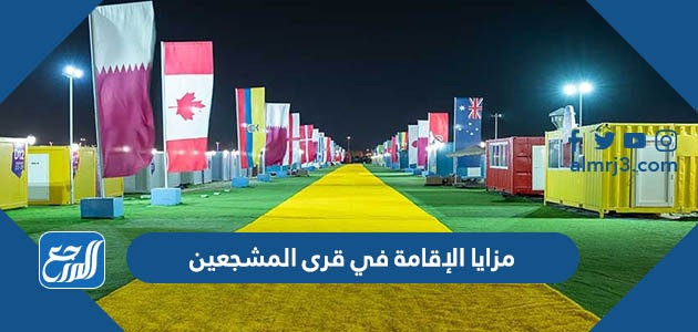 مزايا الإقامة في قرى المشجعين