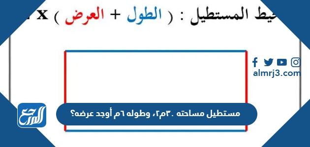 مستطيل مساحته ٣٠م٢، وطوله ٦م أوجد عرضه؟