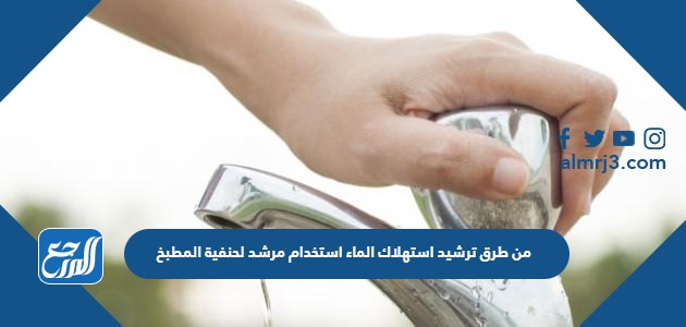 من طرق ترشيد استهلاك الماء استخدام مرشد لحنفية المطبخ