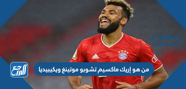 من هو إريك ماكسيم تشوبو موتينغ ويكيبيديا