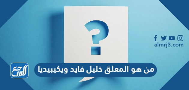 من هو المعلق خليل فايد ويكيبيديا