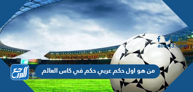 من هو اول حكم عربي حكم في كاس العالم