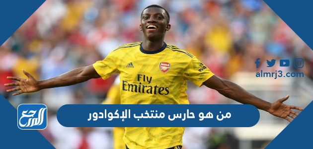 من هو حارس منتخب الإكوادور كأس العالم 2022