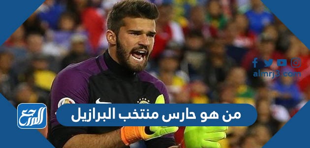 من هو حارس منتخب البرازيل