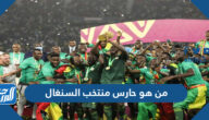 من هو حارس منتخب السنغال كأس العالم 2022 من هو حارس منتخب السنغال كأس العالم 2022