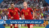 من هو حكم مباراة  اسبانيا والمانيا في كأس العالم اليوم