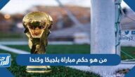 من هو حكم مباراة بلجيكا وكندا في كأس العالم اليوم