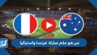 من هو حكم مباراة  فرنسا واستراليا في كأس العالم اليوم