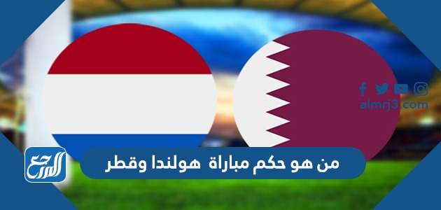 من هو حكم مباراة هولندا وقطر في كأس العالم اليوم