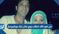 من هو خالد خطاب زوج حنان ترك ويكيبيديا
