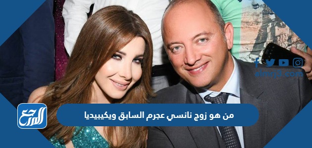 من هو زوج نانسي عجرم السابق ويكيبيديا