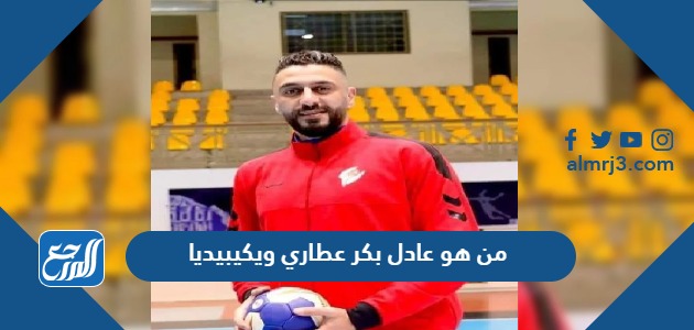 من هو عادل بكر عطاري ويكيبيديا