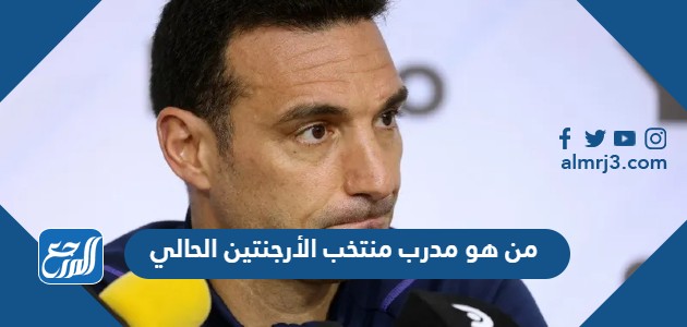 من هو مدرب منتخب الأرجنتين الحالي