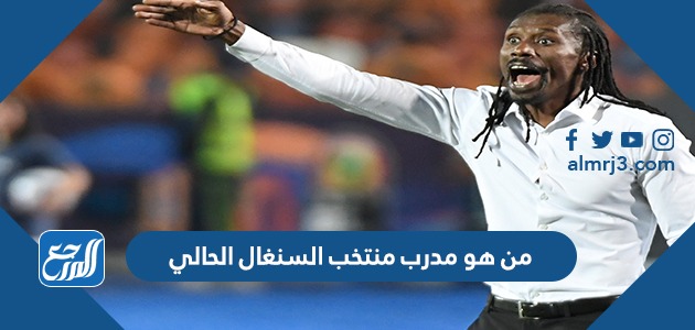 من هو مدرب منتخب السنغال الحالي