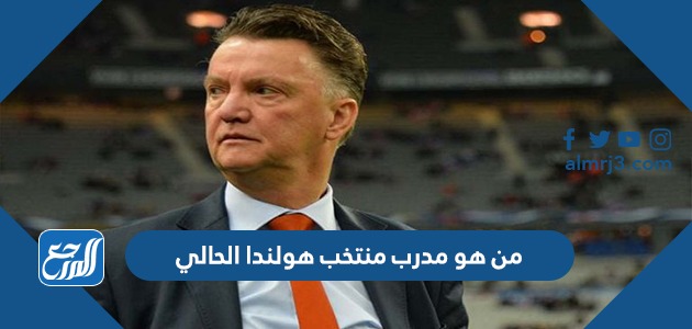 من هو مدرب منتخب هولندا الحالي