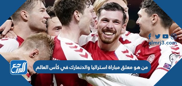 من هو معلق مباراة استراليا والدنمارك في كأس العالم