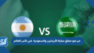 من هو معلق مباراة الأرجنتين والسعودية  في كأس العالم