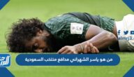 من هو ياسر الشهراني مدافع منتخب السعودية