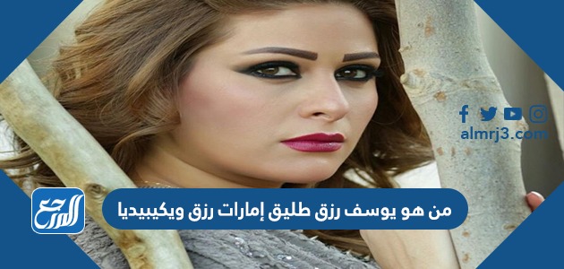 من هو يوسف رزق طليق إمارات رزق ويكيبيديا