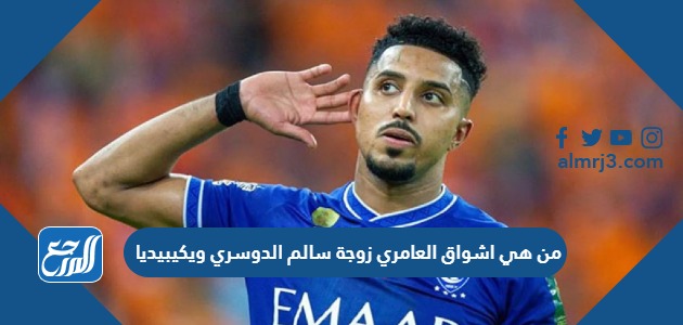 من هي اشواق العامري زوجة سالم الدوسري ويكيبيديا