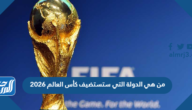 من هي الدولة التي ستستضيف كأس العالم 2026