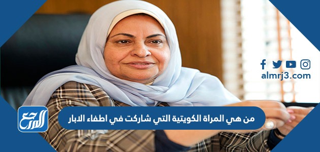 من هي المراة الكويتية التي شاركت في اطفاء الابار
