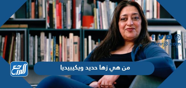 من هي زها حديد ويكيبيديا