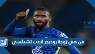 من هي زوجة روديجر لاعب تشيلسي
