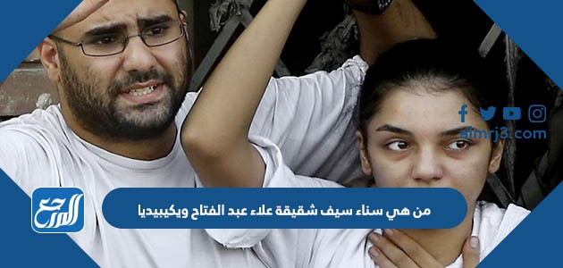 من هي سناء سيف شقيقة علاء عبد الفتاح ويكيبيديا