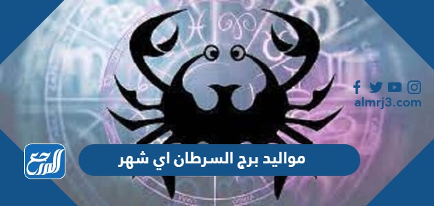 مواليد برج السرطان اي شهر