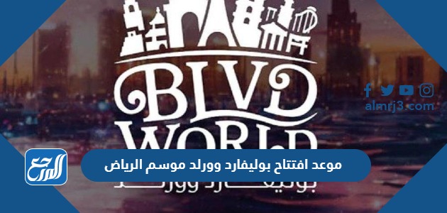 موعد افتتاح بوليفارد وورلد موسم الرياض