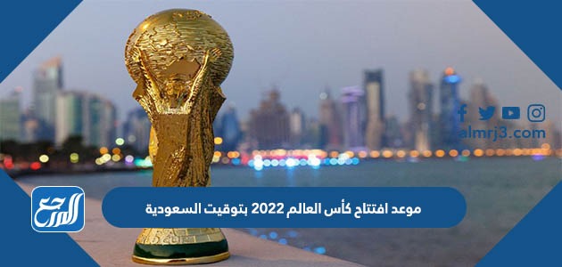 موعد افتتاح كأس العالم 2022 بتوقيت السعودية
