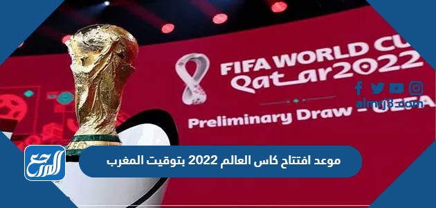 موعد افتتاح كاس العالم 2022 بتوقيت المغرب