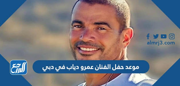 موعد حفل الفنان عمرو دياب في دبي