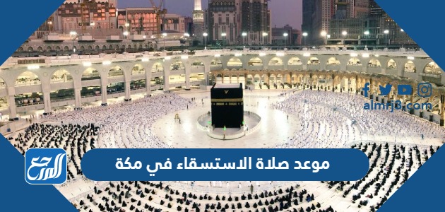 موعد صلاة الاستسقاء في مكة