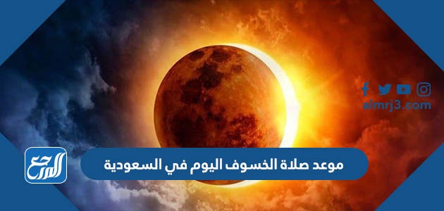 موعد صلاة الخسوف اليوم في السعودية