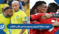 موعد مباراة البرازيل وسويسرا في كأس العالم والقنوات الناقلة