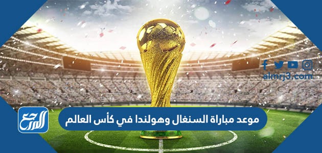 موعد مباراة السنغال وهولندا في كأس العالم