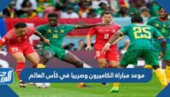 موعد مباراة الكاميرون وصربيا في كأس العالم والقنوات الناقلة
