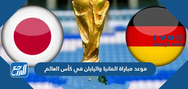 موعد مباراة المانيا واليابان في كأس العالم