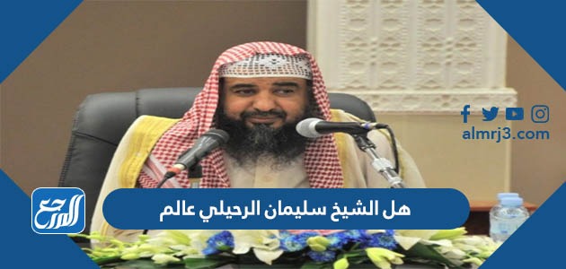 هل الشيخ سليمان الرحيلي عالم