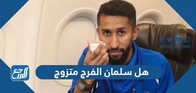 هل سلمان الفرج متزوج