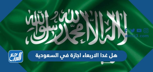 هل غدا الاربعاء اجازة في السعودية