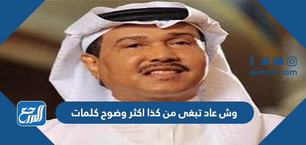 وش عاد تبغى من كذا اكثر وضوح كلمات