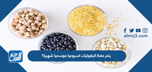 يتم حفظ البقوليات اسبوعيا موسميا شهريا؟
