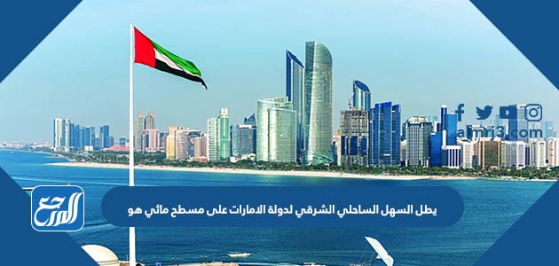 يطل السهل الساحلي الشرقي لدولة الامارات على مسطح مائي هو