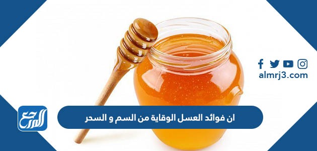 ان فوائد العسل الوقاية من السم و السحر