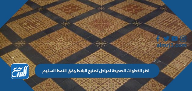 اختر الخطوات الصحيحة لمراحل تصنيع البلاط وفق النمط السليم